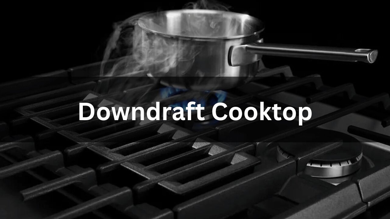 Read more about the article Downdraft Cooktops Read All The Latest Pros And Cons 2024