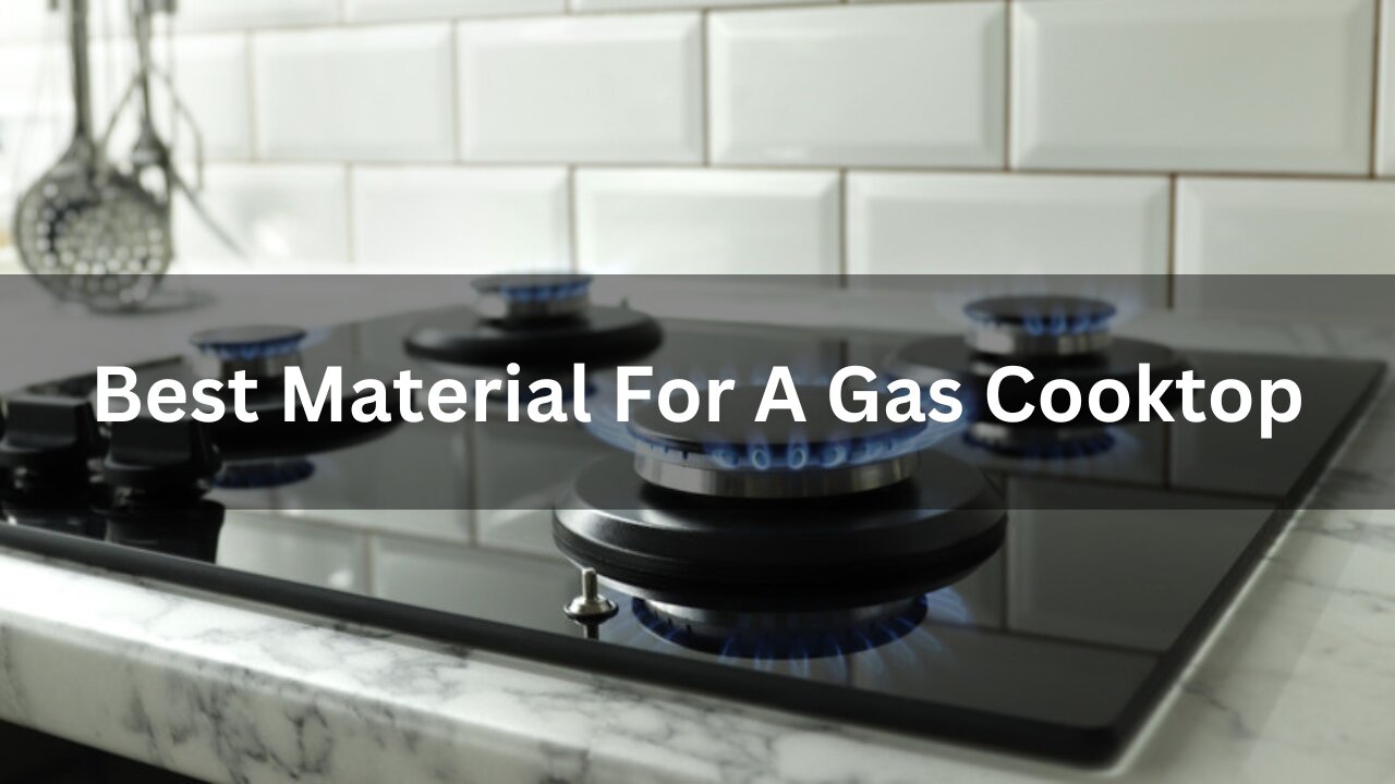 Read more about the article What Is The Best Material For A Gas Cooktop? Info 2024