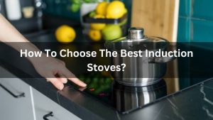 Read more about the article How To Choose The Best Induction Stoves? Latest Info 2024