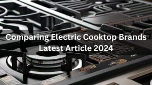 Read more about the article Comparing Electric Cooktop Brands Latest Article 2024