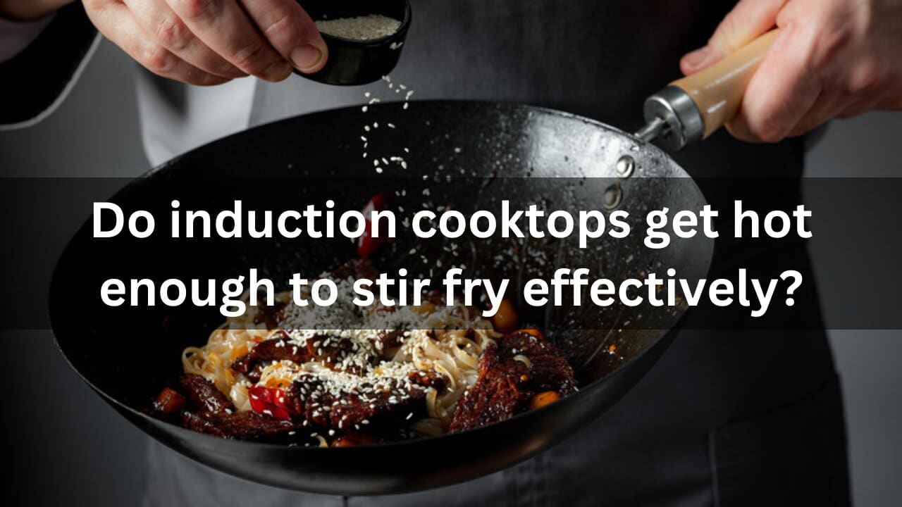 You are currently viewing Do Induction Cooktops Get Hot Enough To Stir Fry Effectively?