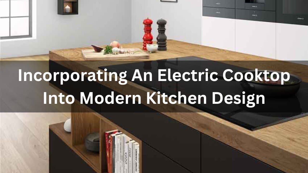 Read more about the article Converting Electric Cooktop Into Modern Kitchen Design 2024