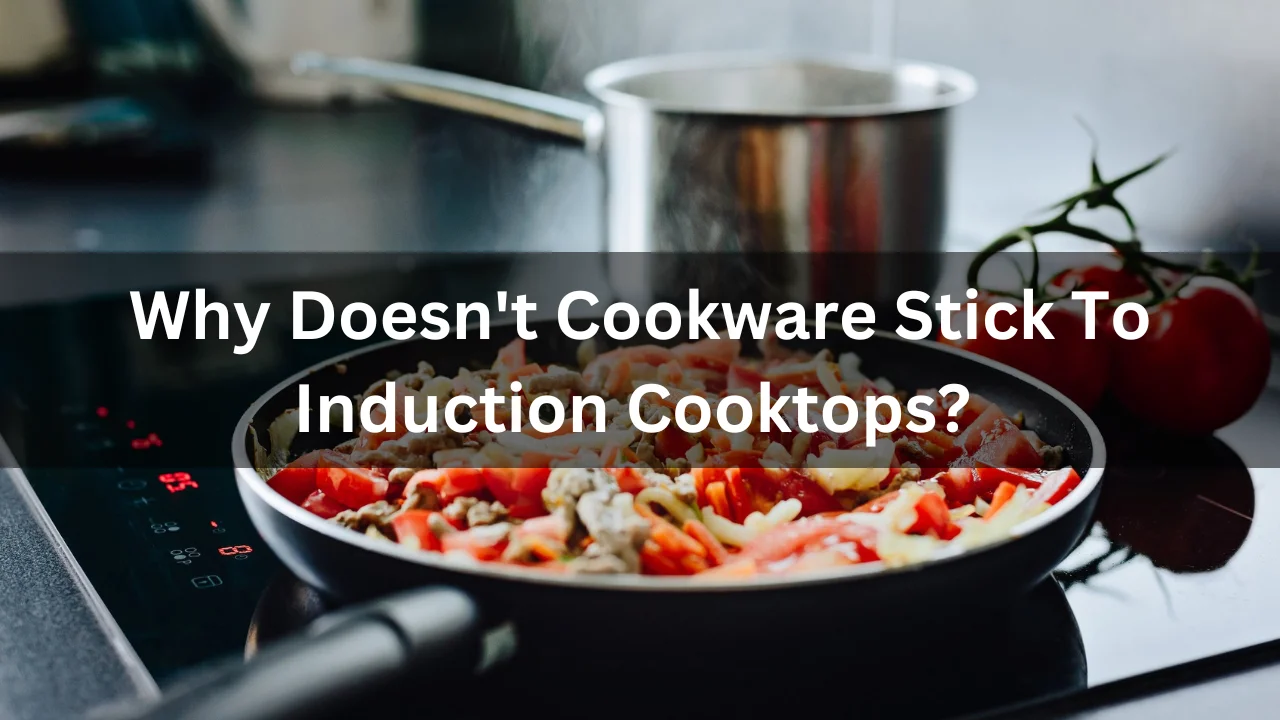 Read more about the article Why Doesn’t Cookware Stick To Induction Cooktops? In 2024