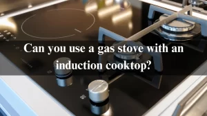 Read more about the article Can You Use A Gas Stove With An Induction Cooktop? 2024