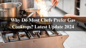 Read more about the article Why Do Most Chefs Prefer Gas Cooktops? Latest Update 2024