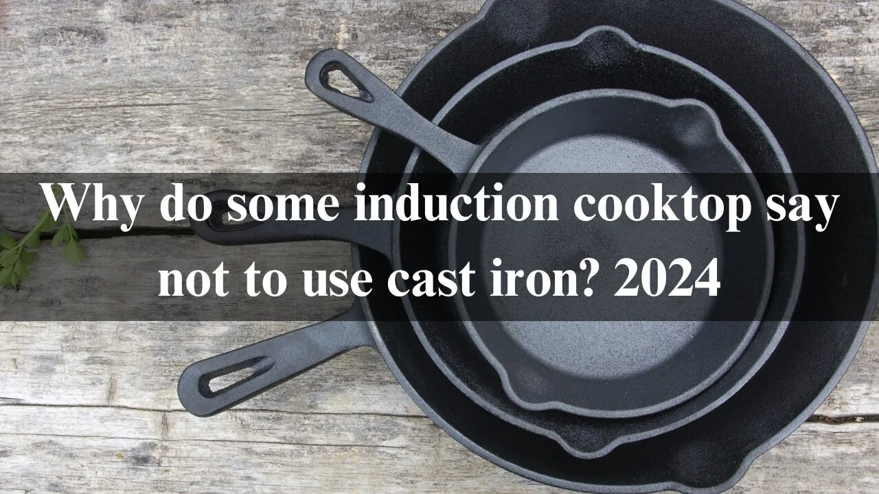 Read more about the article Why Do Some Induction Cooktop Say Not To Use Cast Iron? 2024