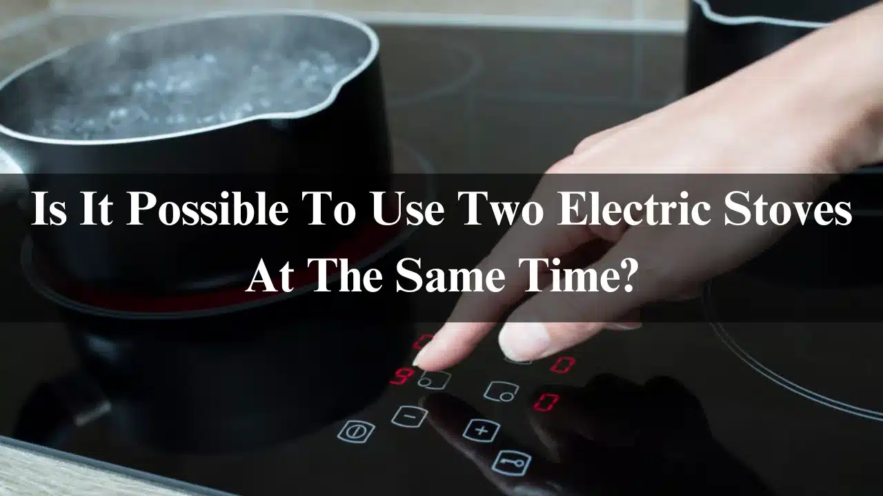 Read more about the article Is It Possible To Use Two Electric Stoves At The Same Time?