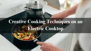 Read more about the article Creative Cooking Techniques on an Electric Cooktop