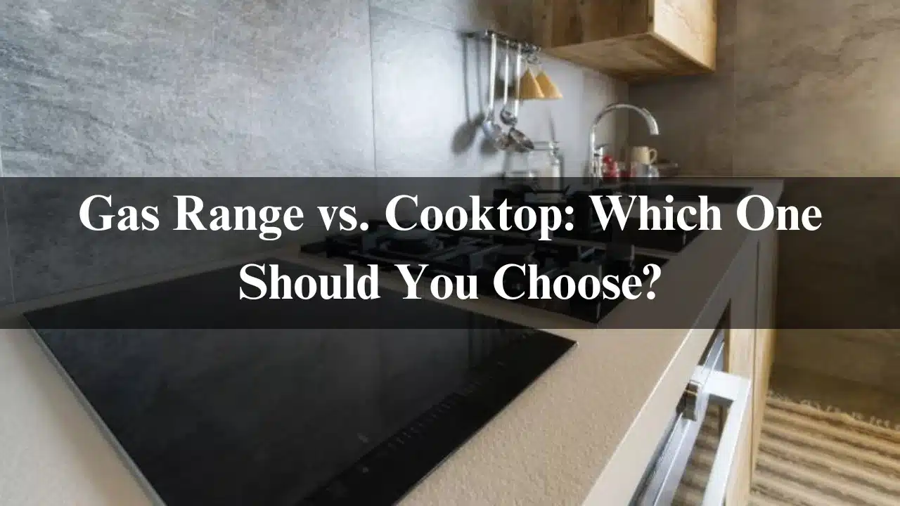 Read more about the article Gas Range vs. Cooktop: Which One Should You Choose? 2024