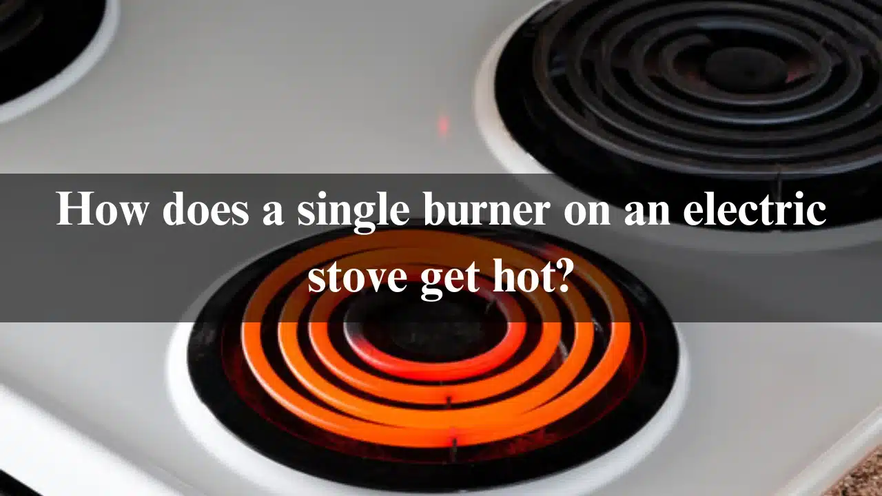 Read more about the article How does a single burner on an electric stove get hot? 2024