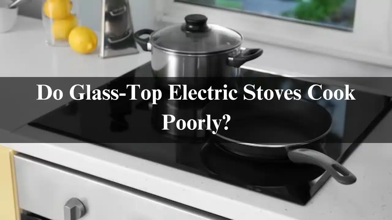 Read more about the article Do Glass-Top Electric Stoves Cook Poorly? Latest Info 2024