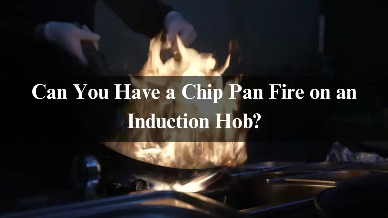 Read more about the article Can You Have a Chip Pan Fire on an Induction Hob?