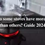 Why do some stoves have more power than others? Guide 2024