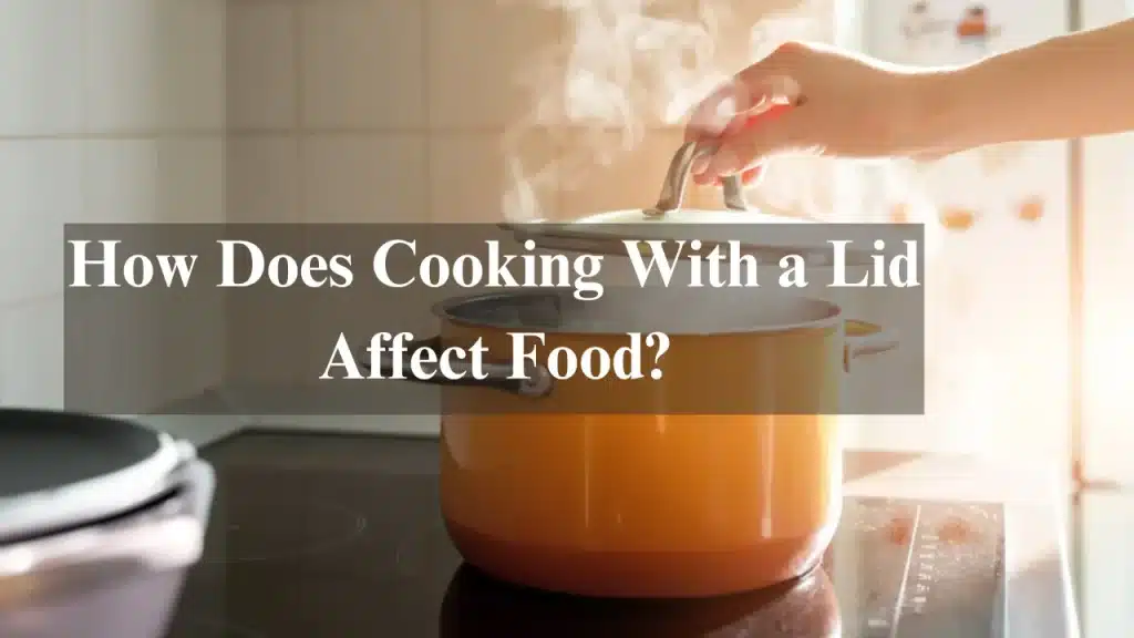 How Does Cooking With a Lid Affect Food?