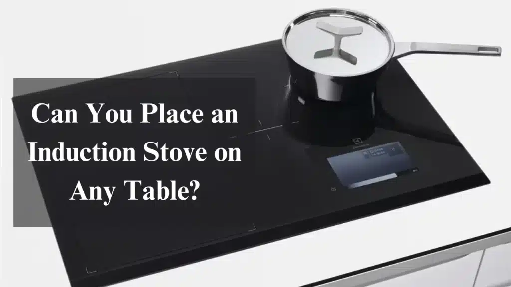 Can You Place an Induction Stove on Any Table?