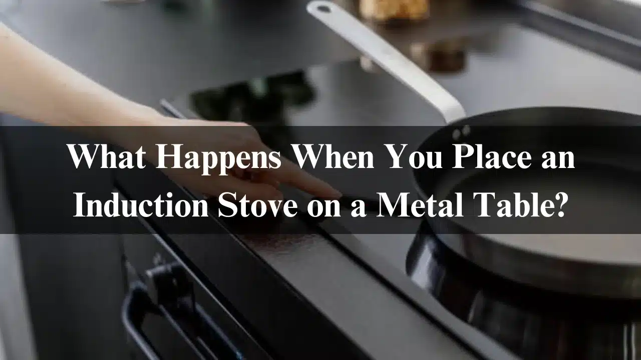 You are currently viewing What Happens When You Place an Induction Stove on a Metal Table?