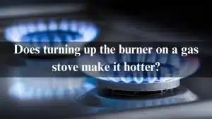 Read more about the article Does turning up the burner on a gas stove make it hotter?