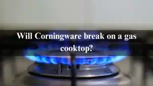 Read more about the article Will Corningware break on a gas cooktop?